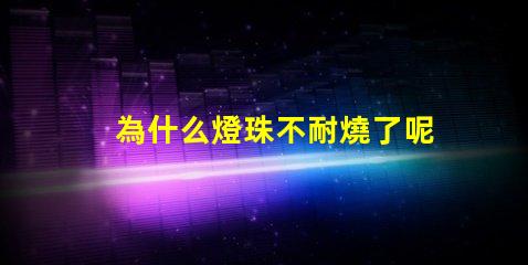 為什么燈珠不耐燒了呢 高壓燈珠為什么容易燒